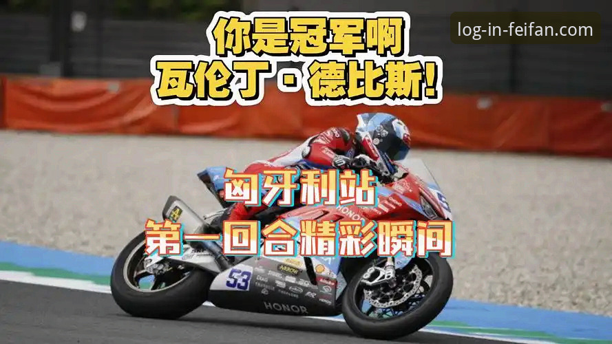 世界超级摩托车锦标赛匈牙利站观赛指南：从德比斯夺冠看非凡体育竞技体育教程的实战应用